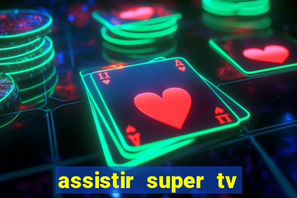 assistir super tv ao vivo